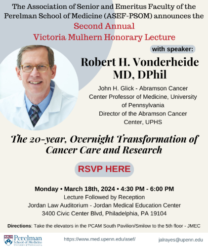 March 18, 2024. Second Annual Victoria Mulhern Honorary lecture with Robert H. Vonderheide, MD, DPhil. Hyrbid event. 4:30pm - 6:00pm EDT. Jordan Law Auditorium - Jordan Medical Education Center 3400 Civic Center Blvd. Directions: Take the elevators in the PCAM South Pavilion/Smilow to the 5th floor - JMEC.