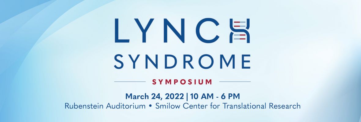 Lynch Syndrome Symposium - March 24. 2022, 10AM to 6PM, located at Rubenstein Auditorium, Smilow Center for Translational Research